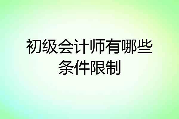 初级会计师有哪些条件限制
