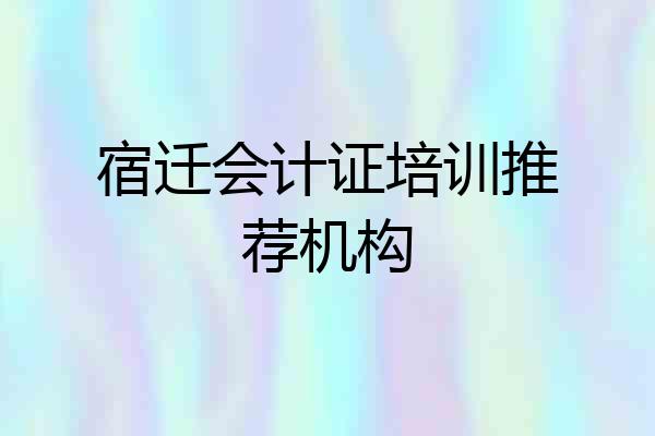 宿迁会计证培训推荐机构