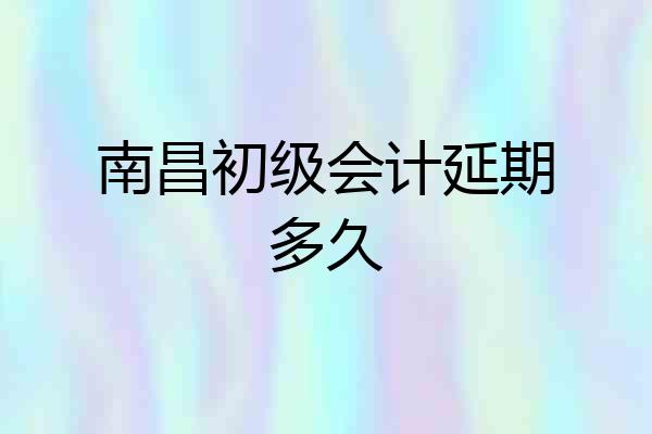 南昌初级会计延期多久