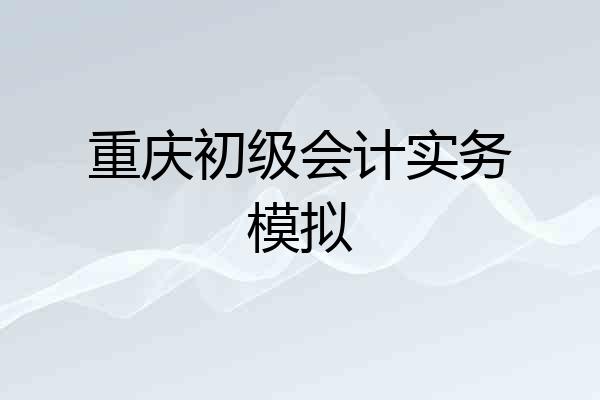 重庆初级会计实务模拟