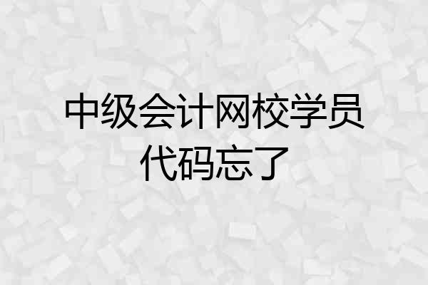 中级会计网校学员代码忘了