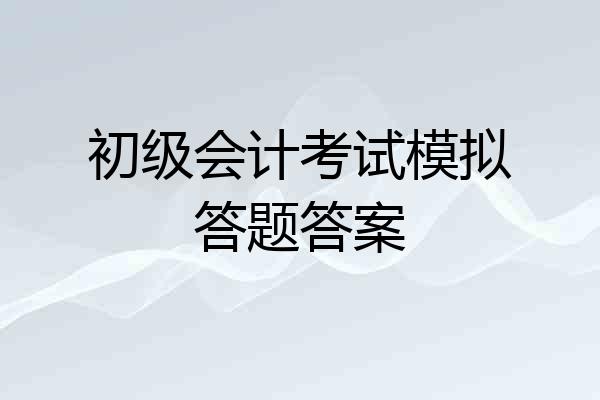 初级会计考试模拟答题答案