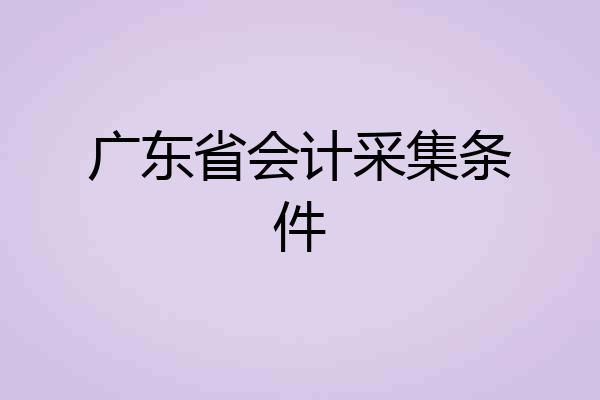 广东省会计采集条件