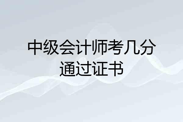 中级会计师考几分通过证书