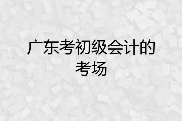 广东考初级会计的考场