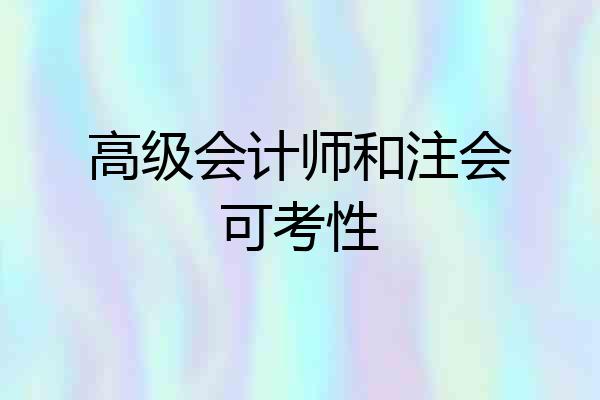 高级会计师和注会可考性