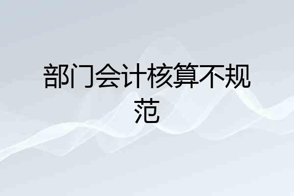 部门会计核算不规范