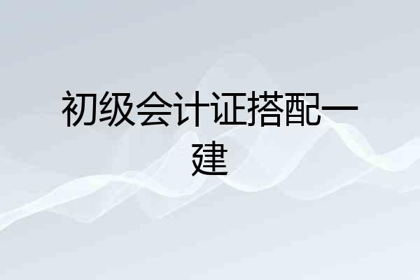 初级会计证搭配一建