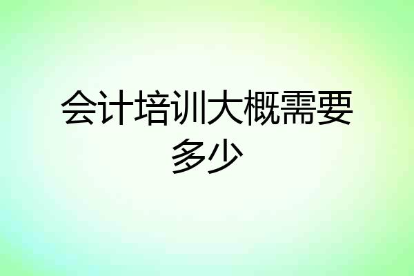 会计培训大概需要多少