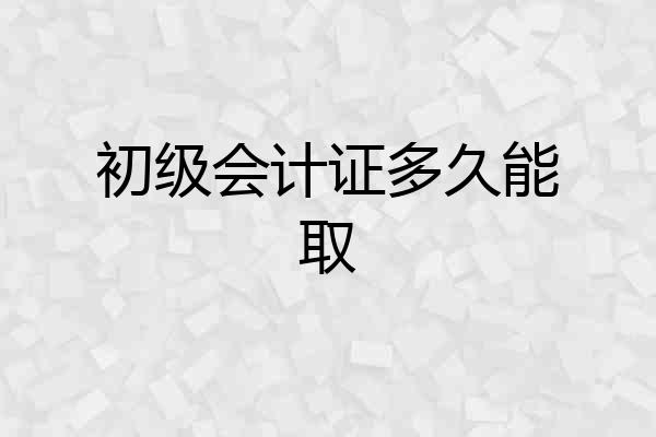 初级会计证多久能取