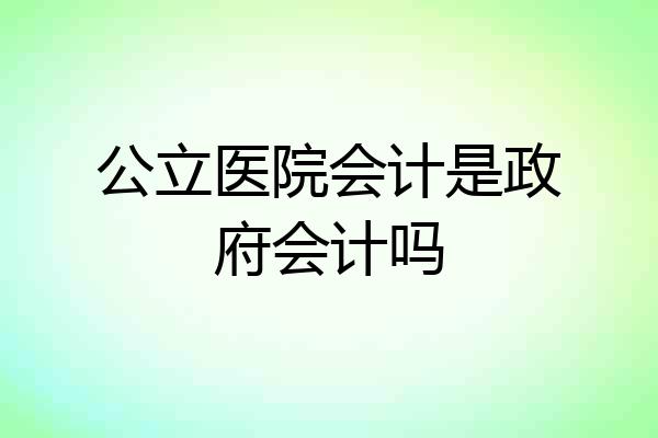 公立医院会计是政府会计吗