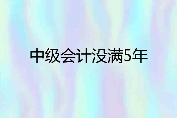 中级会计没满5年