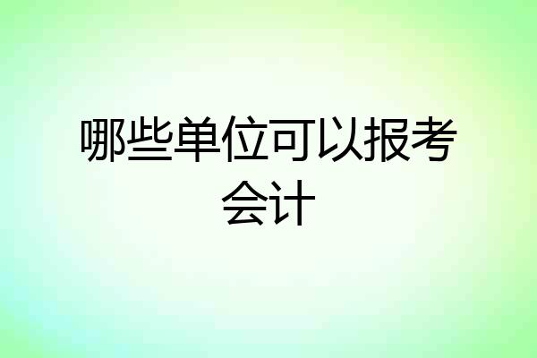 哪些单位可以报考会计