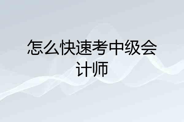怎么快速考中级会计师