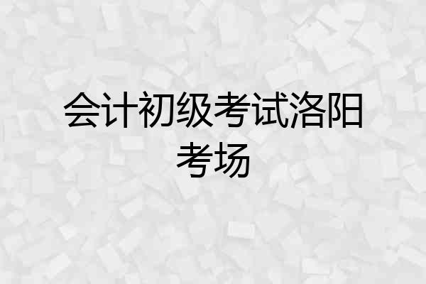 会计初级考试洛阳考场