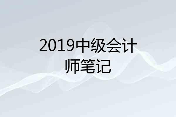 2019中级会计师笔记