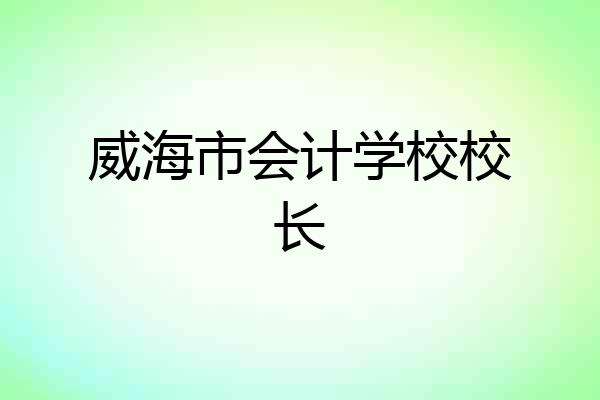 威海市会计学校校长