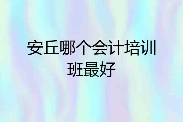 安丘哪个会计培训班最好