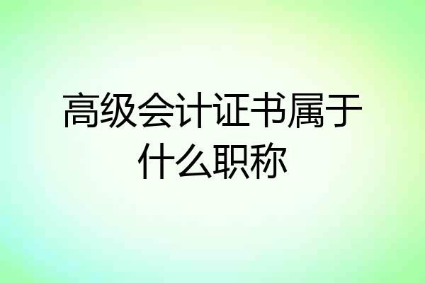 高级会计证书属于什么职称