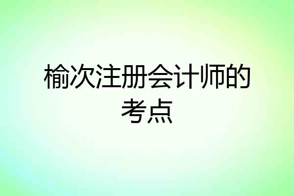 榆次注册会计师的考点