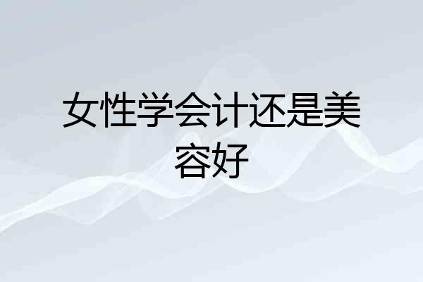 女性学会计还是美容好