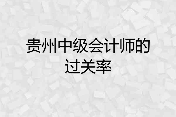 贵州中级会计师的过关率