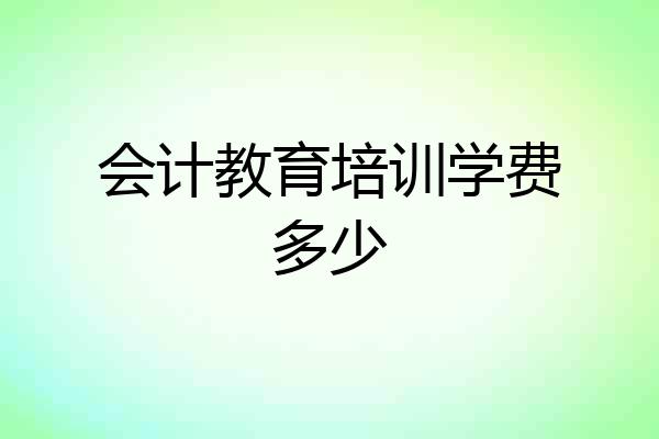 会计教育培训学费多少