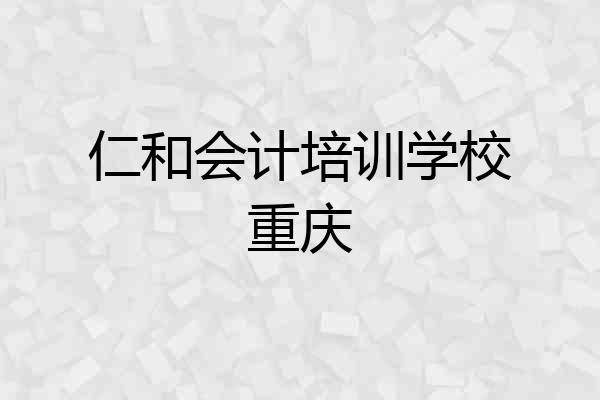 仁和会计培训学校重庆