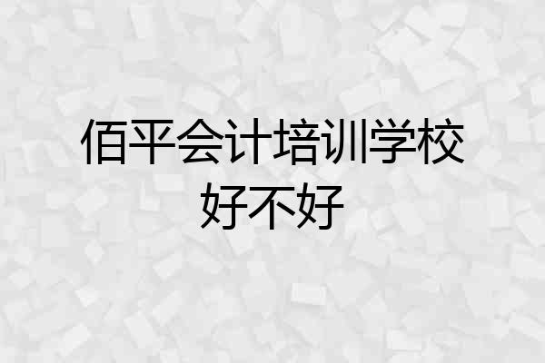 佰平会计培训学校好不好