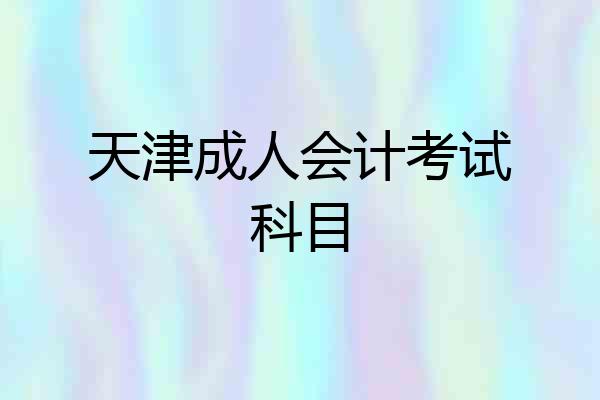 天津成人会计考试科目