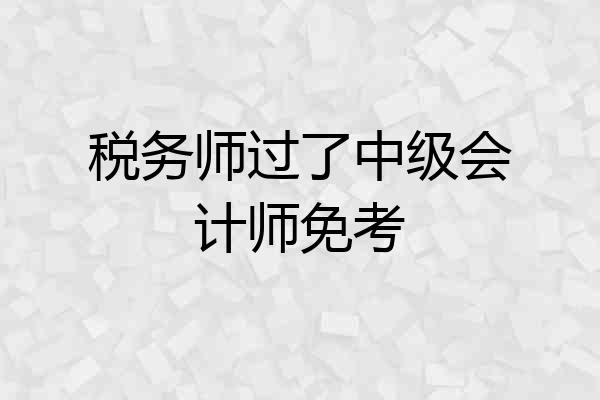 税务师过了中级会计师免考