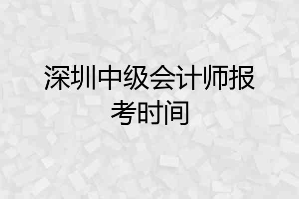 深圳中级会计师报考时间