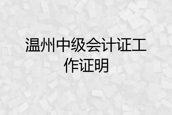 温州中级会计证工作证明