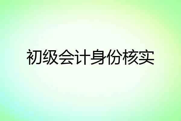 初级会计身份核实