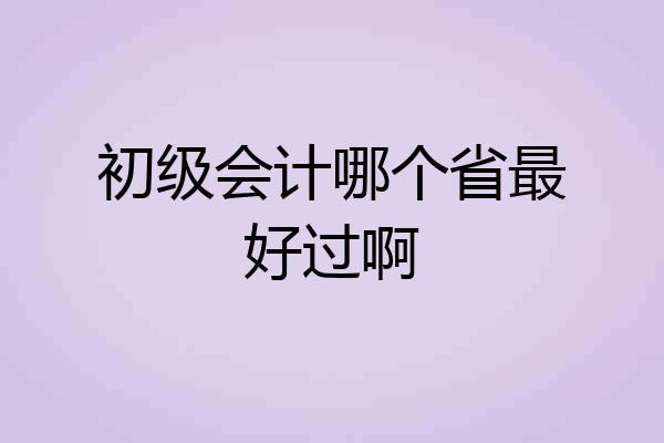 初级会计哪个省最好过啊