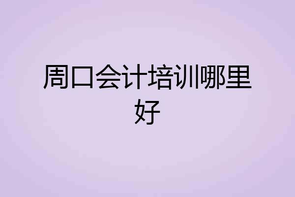周口会计培训哪里好