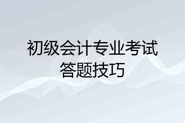 初级会计专业考试答题技巧