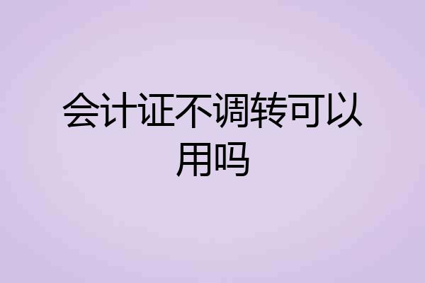 会计证不调转可以用吗