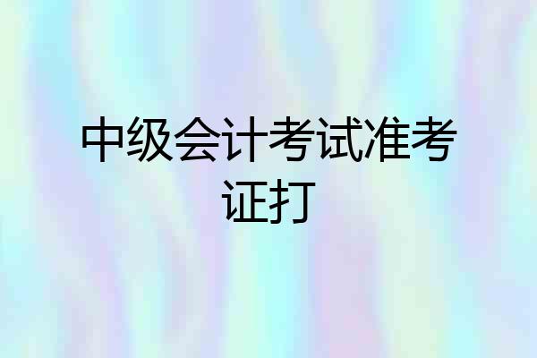 中级会计考试准考证打