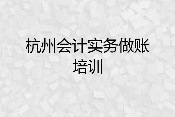 杭州会计实务做账培训