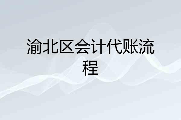 渝北区会计代账流程