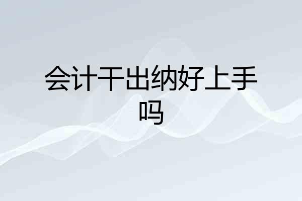 会计干出纳好上手吗