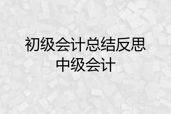 初级会计总结反思中级会计