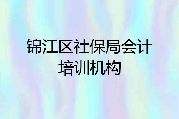 锦江区社保局会计培训机构