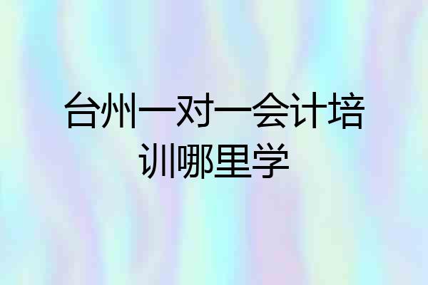 台州一对一会计培训哪里学