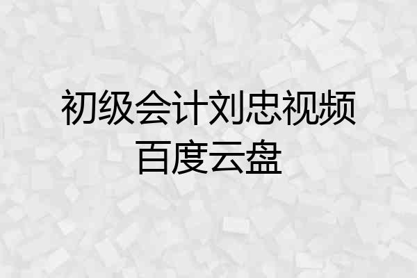 初级会计刘忠视频百度云盘