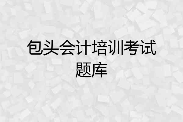 包头会计培训考试题库