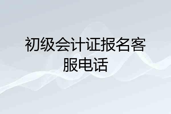 初级会计证报名客服电话