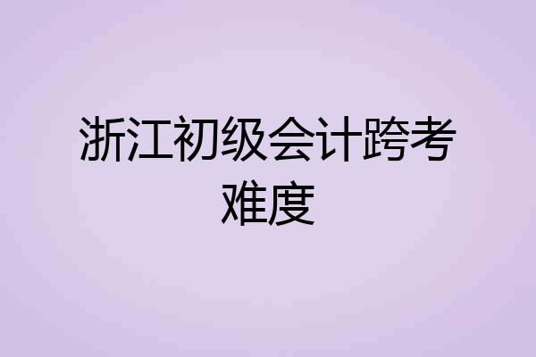 浙江初级会计跨考难度