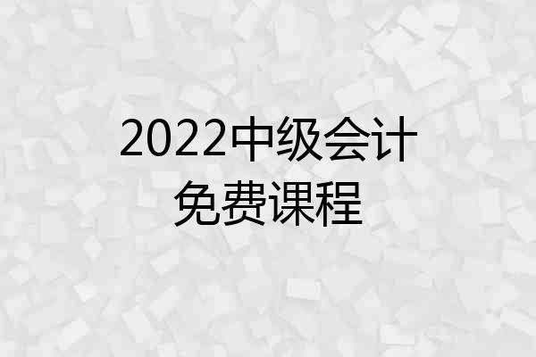 2022中级会计免费课程